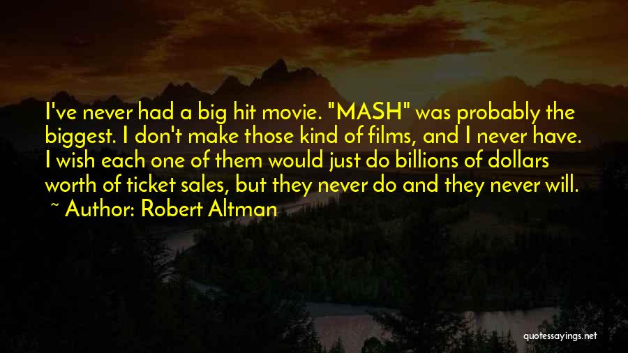 Robert Altman Quotes: I've Never Had A Big Hit Movie. Mash Was Probably The Biggest. I Don't Make Those Kind Of Films, And
