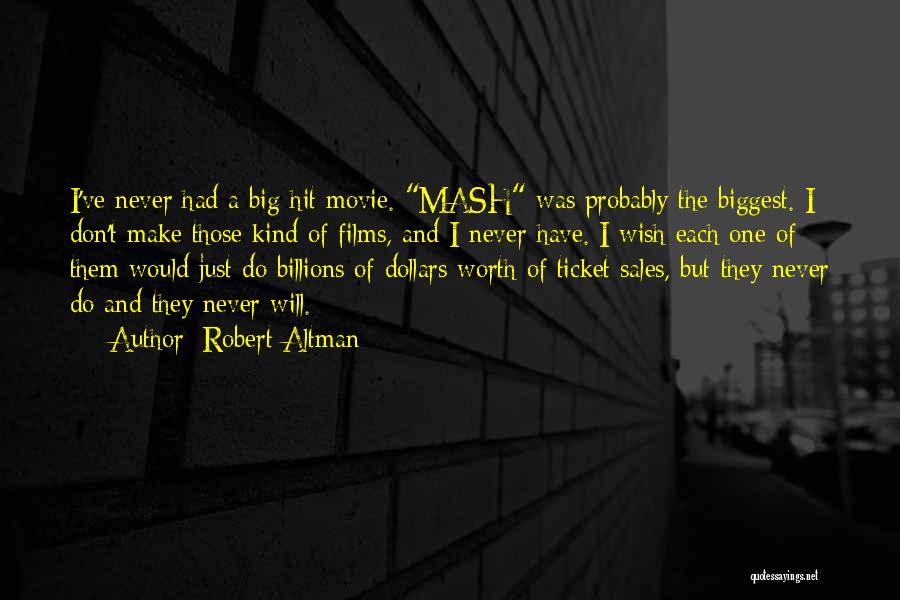 Robert Altman Quotes: I've Never Had A Big Hit Movie. Mash Was Probably The Biggest. I Don't Make Those Kind Of Films, And