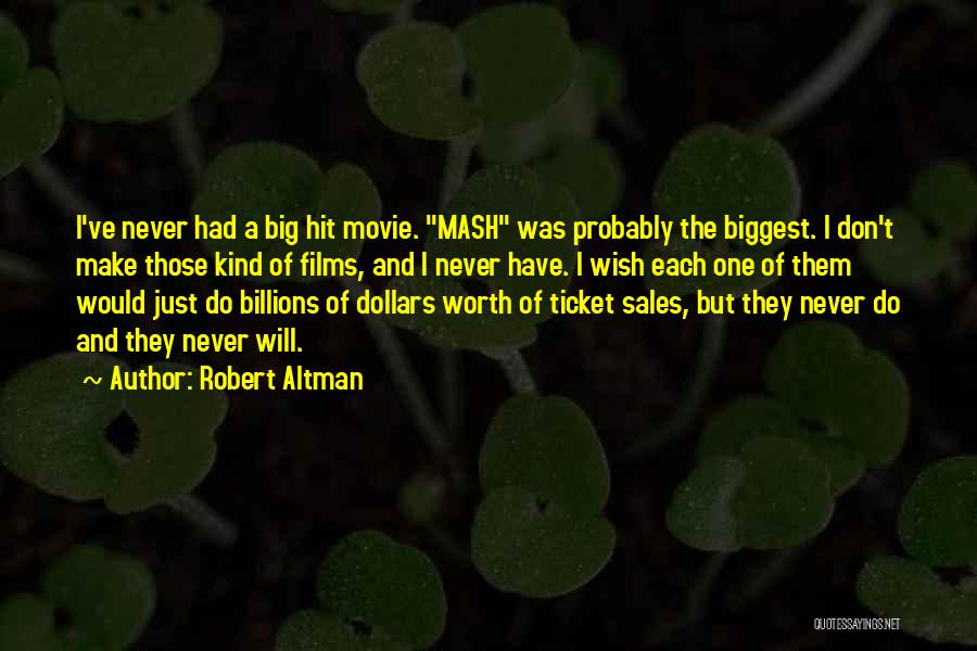 Robert Altman Quotes: I've Never Had A Big Hit Movie. Mash Was Probably The Biggest. I Don't Make Those Kind Of Films, And