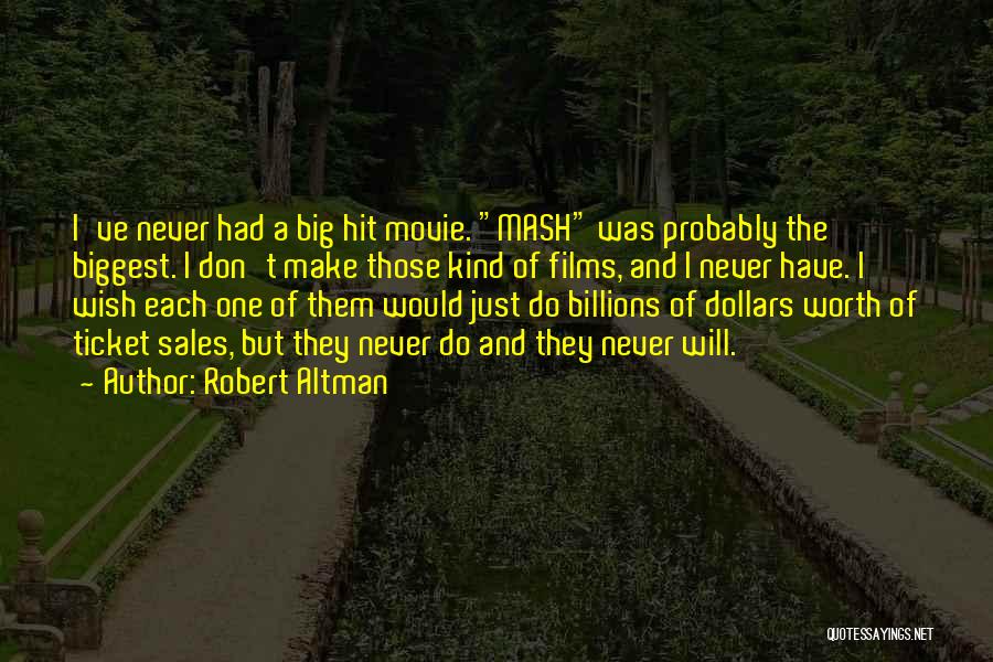 Robert Altman Quotes: I've Never Had A Big Hit Movie. Mash Was Probably The Biggest. I Don't Make Those Kind Of Films, And