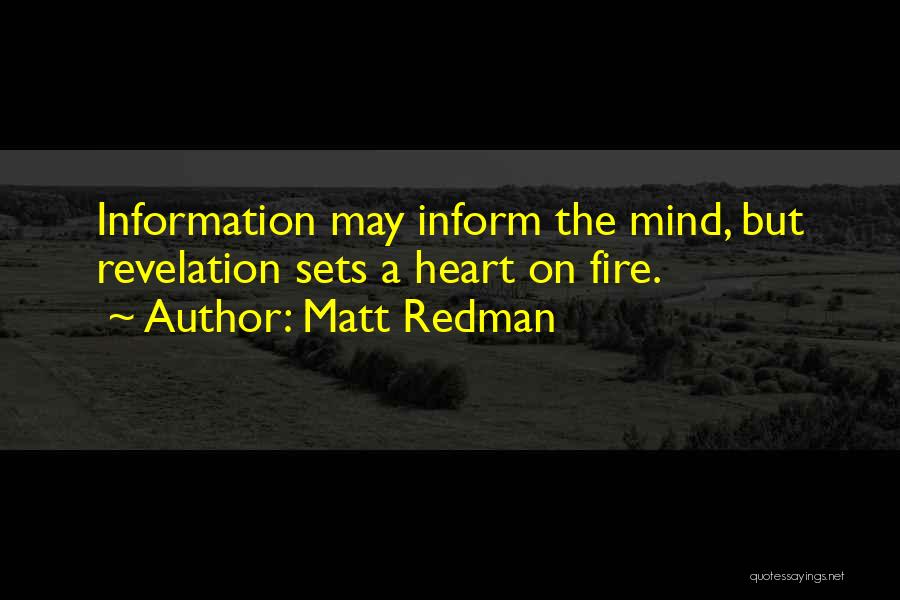 Matt Redman Quotes: Information May Inform The Mind, But Revelation Sets A Heart On Fire.