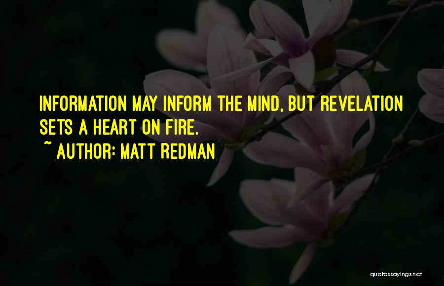 Matt Redman Quotes: Information May Inform The Mind, But Revelation Sets A Heart On Fire.