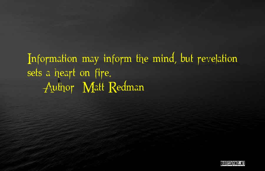 Matt Redman Quotes: Information May Inform The Mind, But Revelation Sets A Heart On Fire.