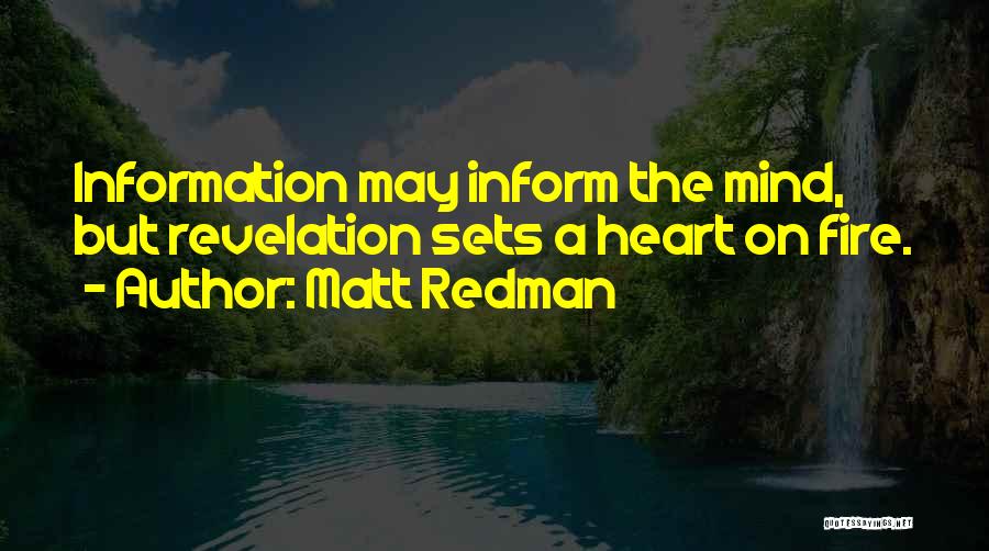 Matt Redman Quotes: Information May Inform The Mind, But Revelation Sets A Heart On Fire.