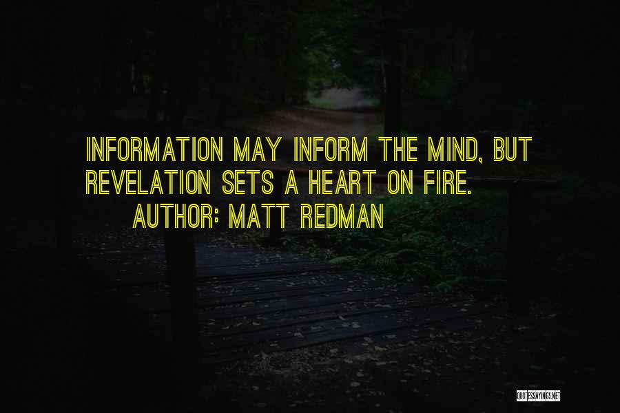 Matt Redman Quotes: Information May Inform The Mind, But Revelation Sets A Heart On Fire.