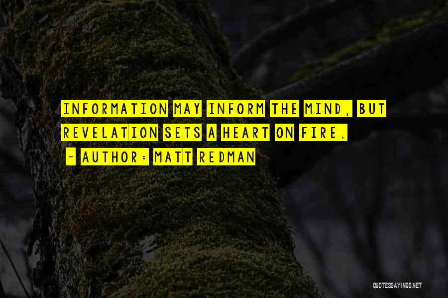 Matt Redman Quotes: Information May Inform The Mind, But Revelation Sets A Heart On Fire.