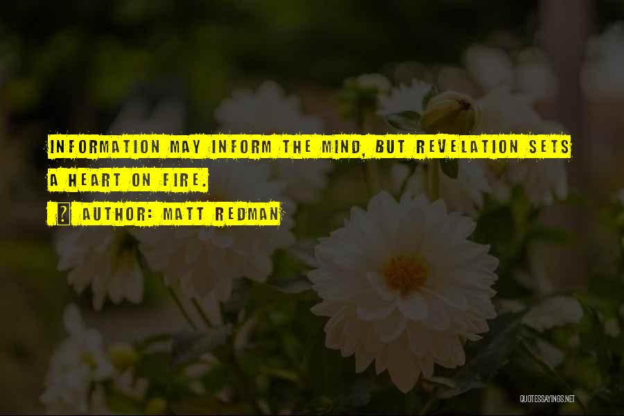 Matt Redman Quotes: Information May Inform The Mind, But Revelation Sets A Heart On Fire.