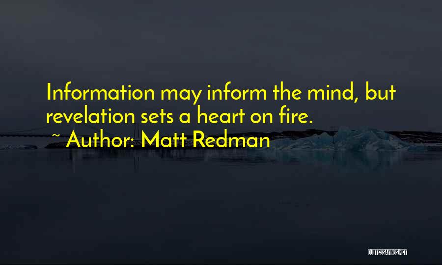 Matt Redman Quotes: Information May Inform The Mind, But Revelation Sets A Heart On Fire.