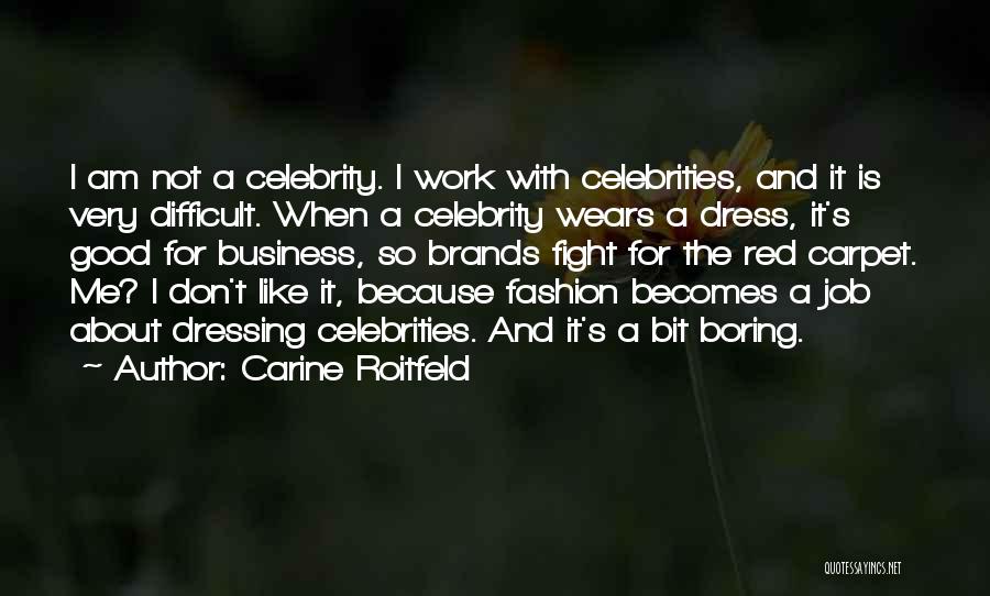 Carine Roitfeld Quotes: I Am Not A Celebrity. I Work With Celebrities, And It Is Very Difficult. When A Celebrity Wears A Dress,