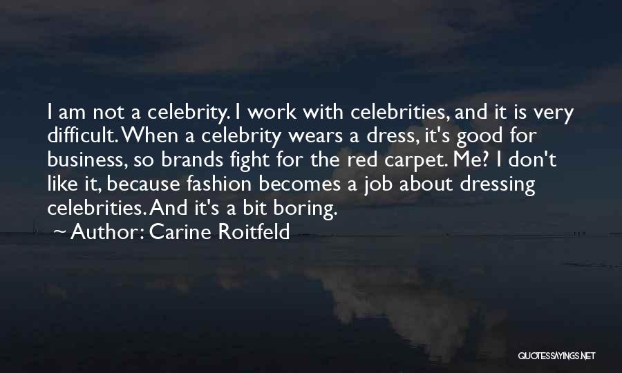 Carine Roitfeld Quotes: I Am Not A Celebrity. I Work With Celebrities, And It Is Very Difficult. When A Celebrity Wears A Dress,