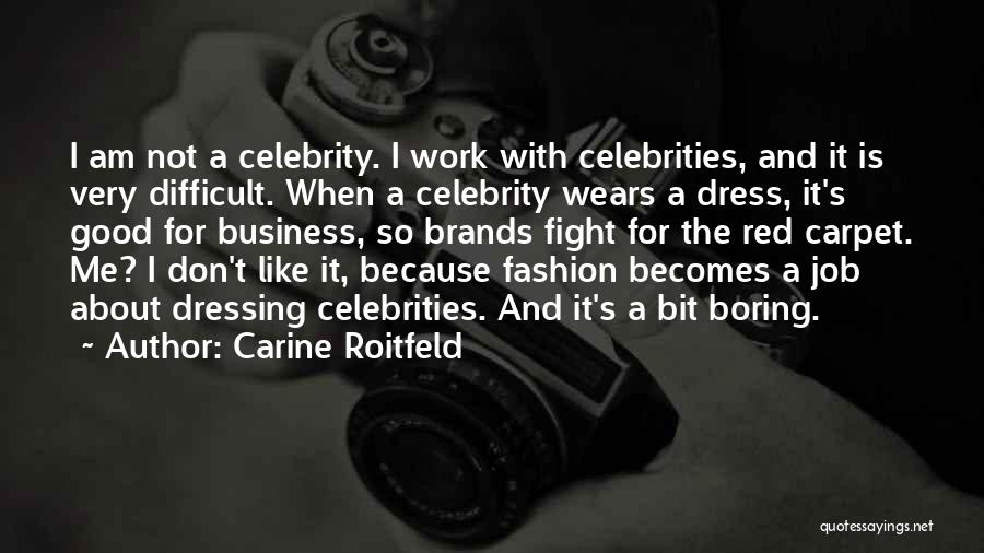 Carine Roitfeld Quotes: I Am Not A Celebrity. I Work With Celebrities, And It Is Very Difficult. When A Celebrity Wears A Dress,