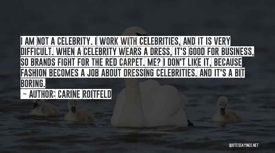 Carine Roitfeld Quotes: I Am Not A Celebrity. I Work With Celebrities, And It Is Very Difficult. When A Celebrity Wears A Dress,