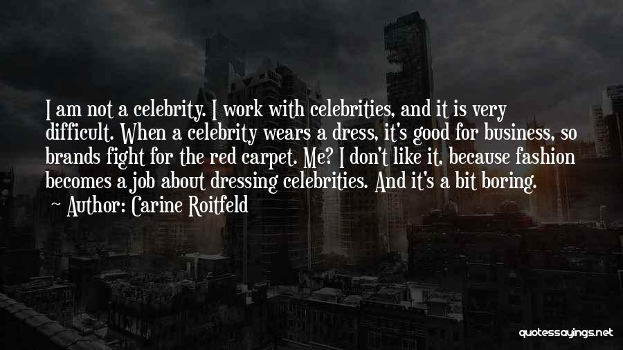 Carine Roitfeld Quotes: I Am Not A Celebrity. I Work With Celebrities, And It Is Very Difficult. When A Celebrity Wears A Dress,