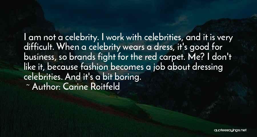 Carine Roitfeld Quotes: I Am Not A Celebrity. I Work With Celebrities, And It Is Very Difficult. When A Celebrity Wears A Dress,