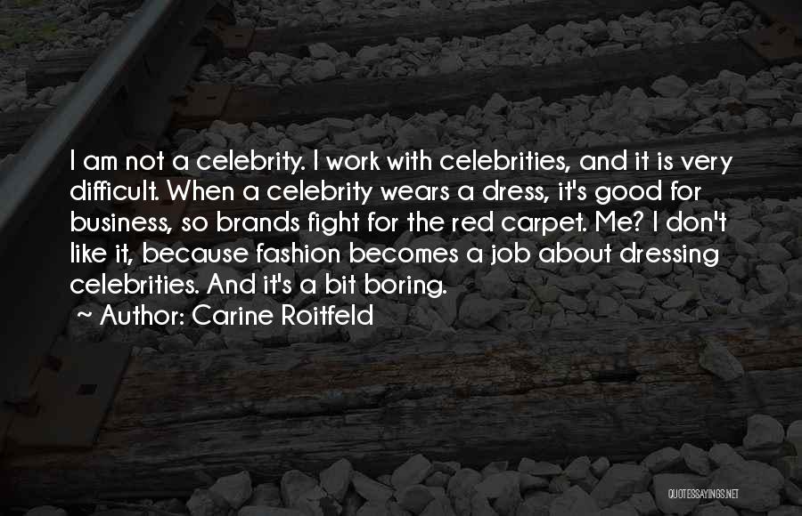 Carine Roitfeld Quotes: I Am Not A Celebrity. I Work With Celebrities, And It Is Very Difficult. When A Celebrity Wears A Dress,