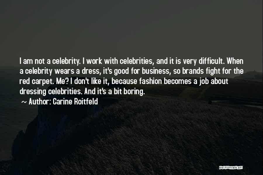 Carine Roitfeld Quotes: I Am Not A Celebrity. I Work With Celebrities, And It Is Very Difficult. When A Celebrity Wears A Dress,