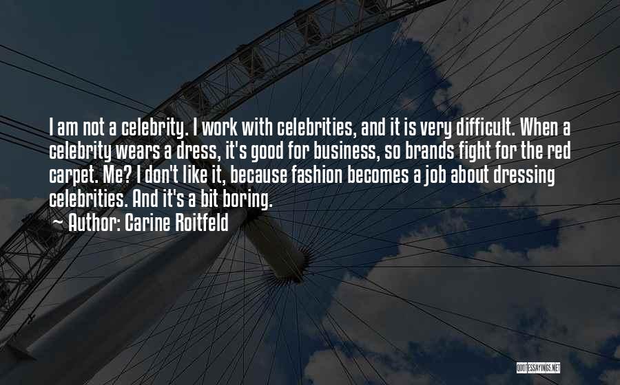Carine Roitfeld Quotes: I Am Not A Celebrity. I Work With Celebrities, And It Is Very Difficult. When A Celebrity Wears A Dress,