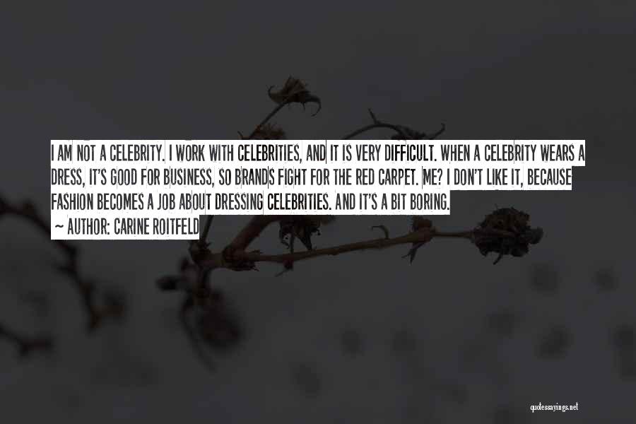 Carine Roitfeld Quotes: I Am Not A Celebrity. I Work With Celebrities, And It Is Very Difficult. When A Celebrity Wears A Dress,