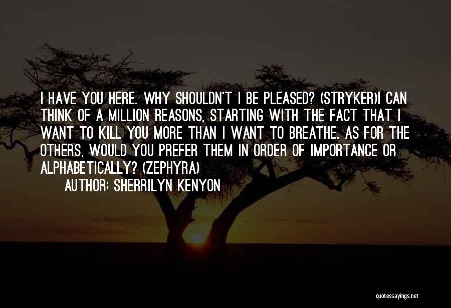 Sherrilyn Kenyon Quotes: I Have You Here. Why Shouldn't I Be Pleased? (stryker)i Can Think Of A Million Reasons, Starting With The Fact