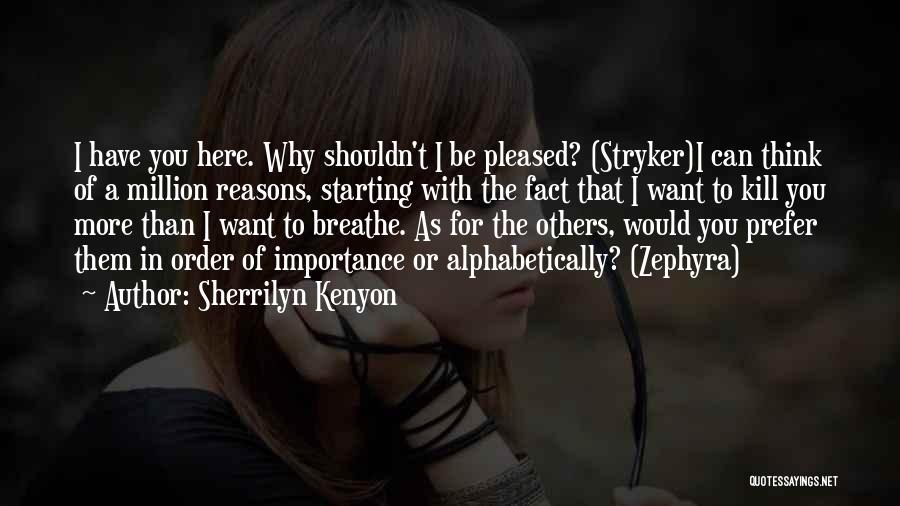 Sherrilyn Kenyon Quotes: I Have You Here. Why Shouldn't I Be Pleased? (stryker)i Can Think Of A Million Reasons, Starting With The Fact