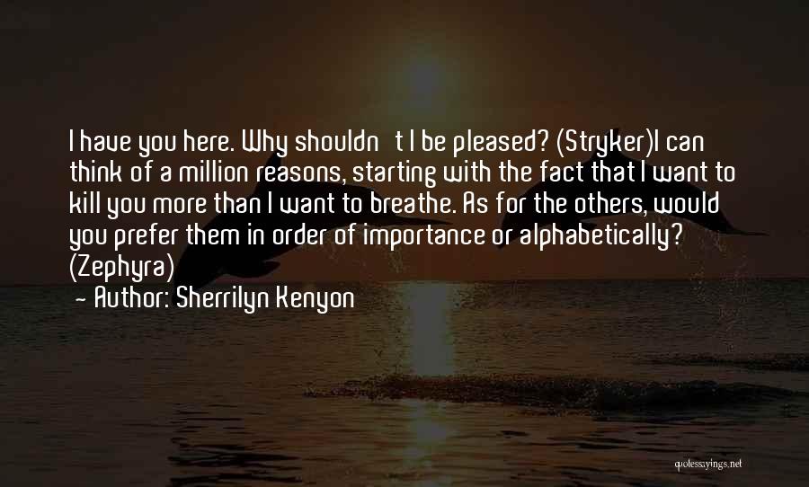 Sherrilyn Kenyon Quotes: I Have You Here. Why Shouldn't I Be Pleased? (stryker)i Can Think Of A Million Reasons, Starting With The Fact