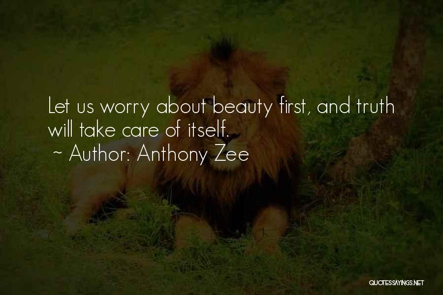 Anthony Zee Quotes: Let Us Worry About Beauty First, And Truth Will Take Care Of Itself.