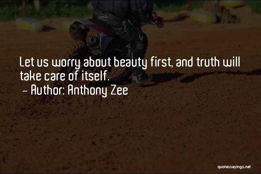 Anthony Zee Quotes: Let Us Worry About Beauty First, And Truth Will Take Care Of Itself.