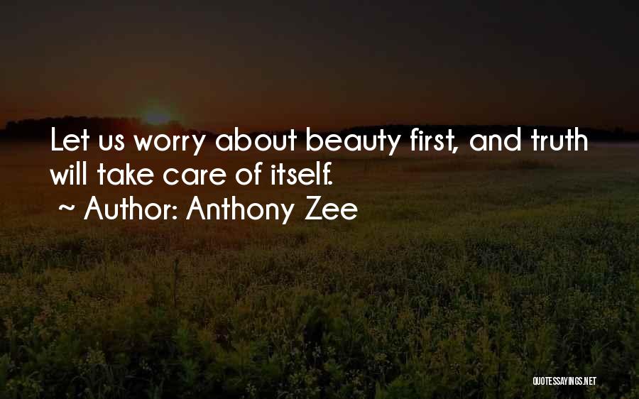 Anthony Zee Quotes: Let Us Worry About Beauty First, And Truth Will Take Care Of Itself.