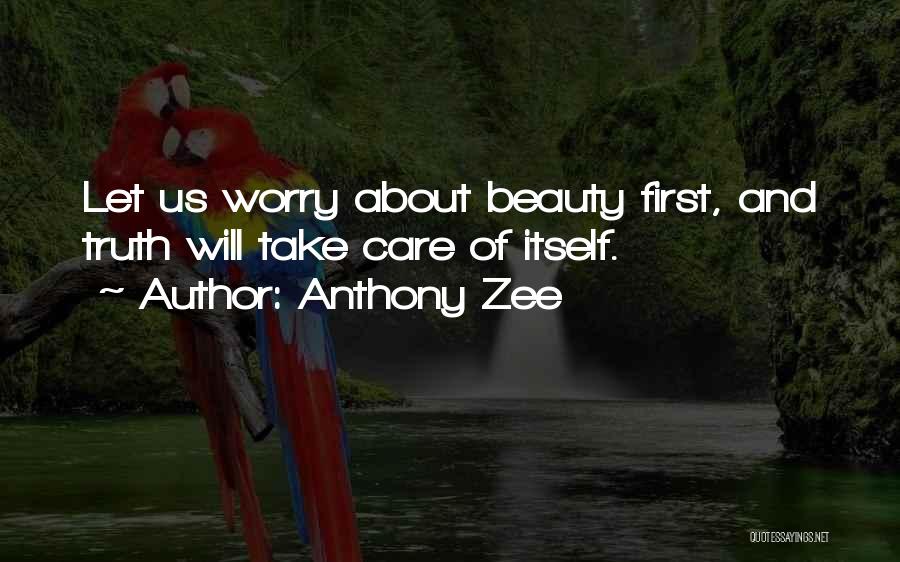 Anthony Zee Quotes: Let Us Worry About Beauty First, And Truth Will Take Care Of Itself.