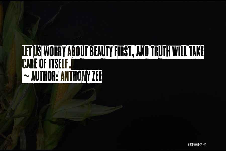 Anthony Zee Quotes: Let Us Worry About Beauty First, And Truth Will Take Care Of Itself.