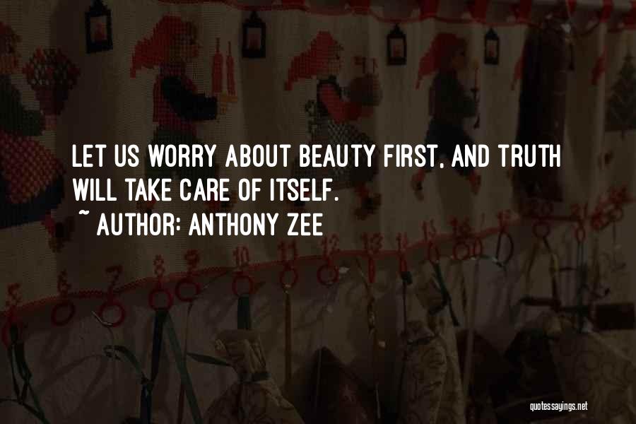 Anthony Zee Quotes: Let Us Worry About Beauty First, And Truth Will Take Care Of Itself.