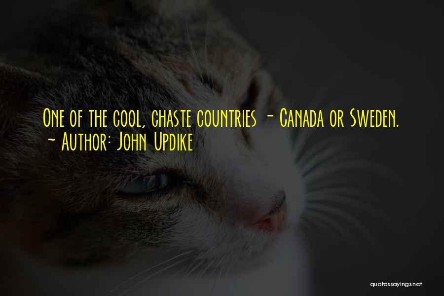 John Updike Quotes: One Of The Cool, Chaste Countries - Canada Or Sweden.