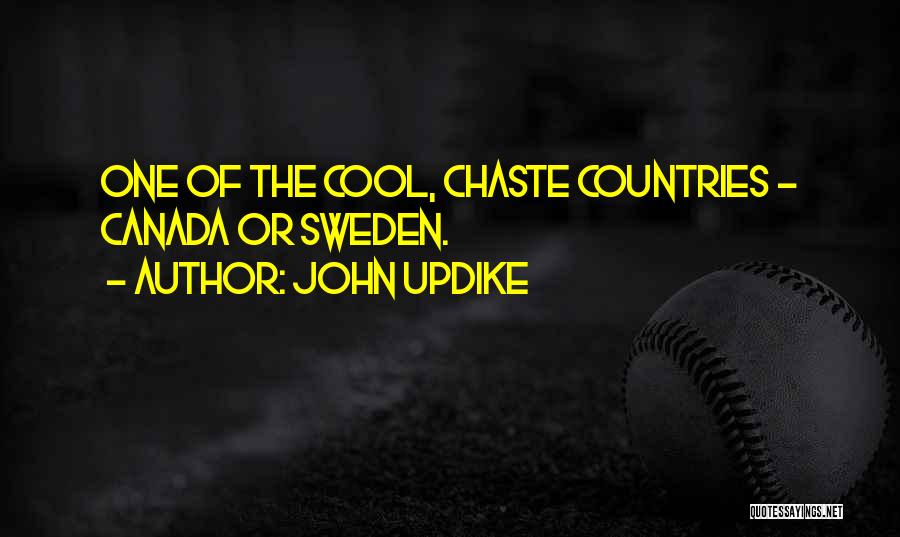 John Updike Quotes: One Of The Cool, Chaste Countries - Canada Or Sweden.