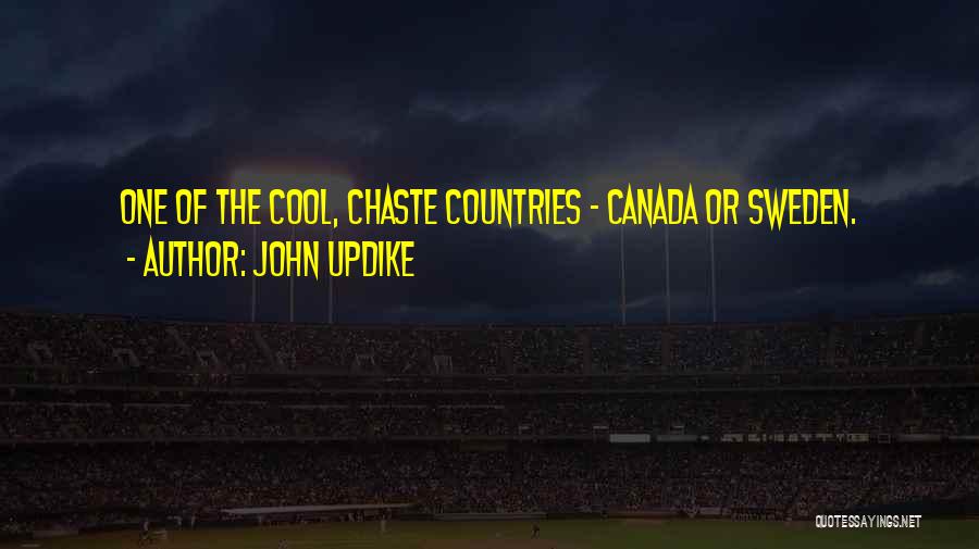 John Updike Quotes: One Of The Cool, Chaste Countries - Canada Or Sweden.
