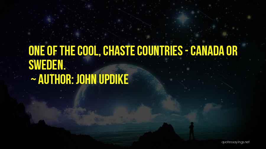 John Updike Quotes: One Of The Cool, Chaste Countries - Canada Or Sweden.