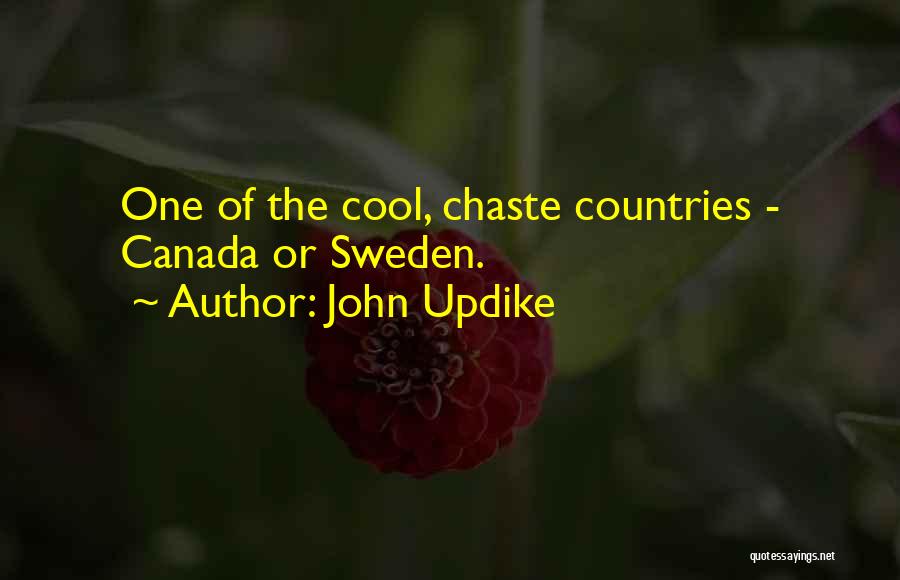 John Updike Quotes: One Of The Cool, Chaste Countries - Canada Or Sweden.