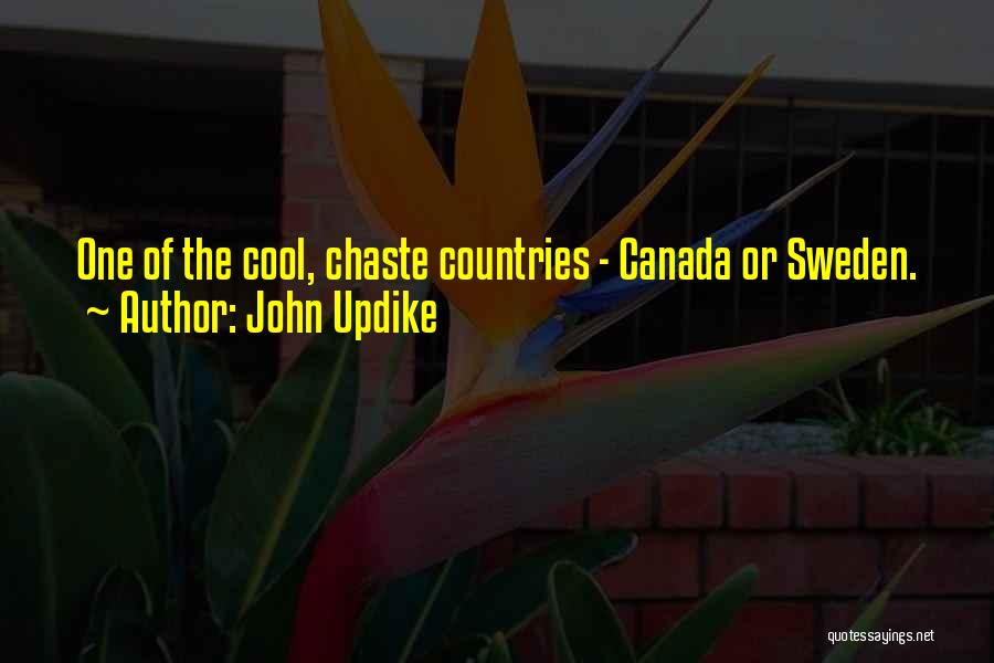 John Updike Quotes: One Of The Cool, Chaste Countries - Canada Or Sweden.