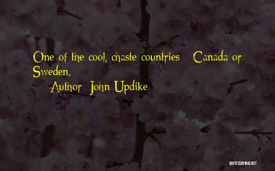 John Updike Quotes: One Of The Cool, Chaste Countries - Canada Or Sweden.
