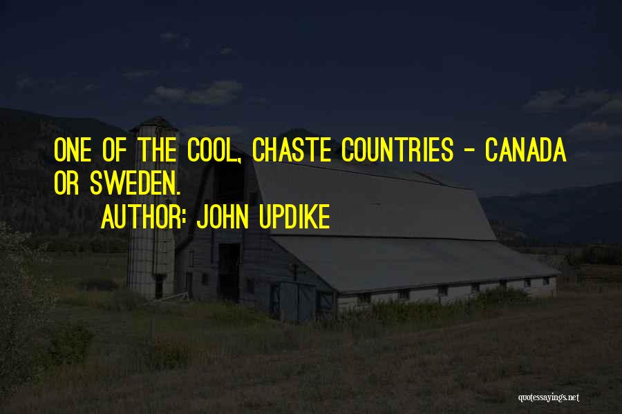 John Updike Quotes: One Of The Cool, Chaste Countries - Canada Or Sweden.