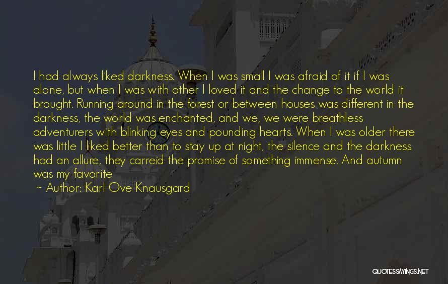 Karl Ove Knausgard Quotes: I Had Always Liked Darkness. When I Was Small I Was Afraid Of It If I Was Alone, But When
