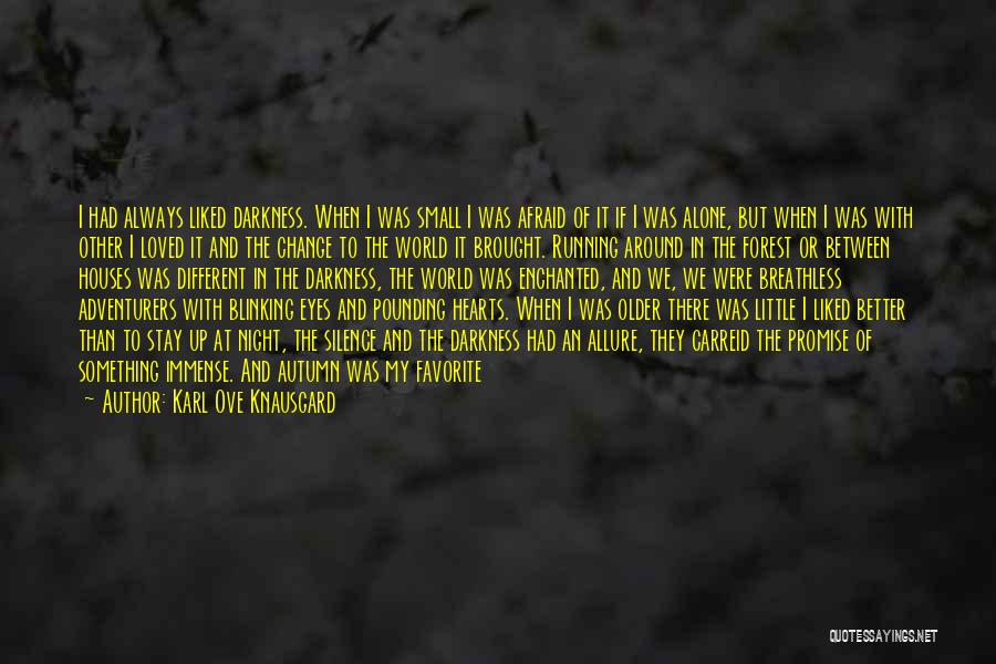 Karl Ove Knausgard Quotes: I Had Always Liked Darkness. When I Was Small I Was Afraid Of It If I Was Alone, But When