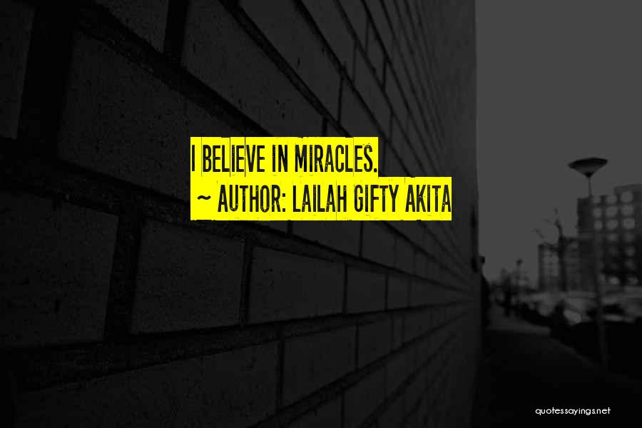 Lailah Gifty Akita Quotes: I Believe In Miracles.