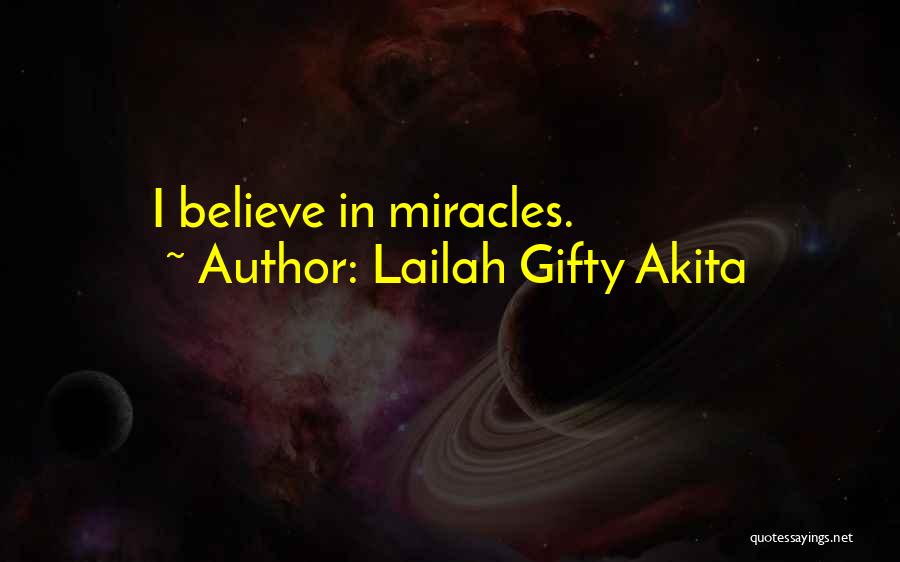 Lailah Gifty Akita Quotes: I Believe In Miracles.