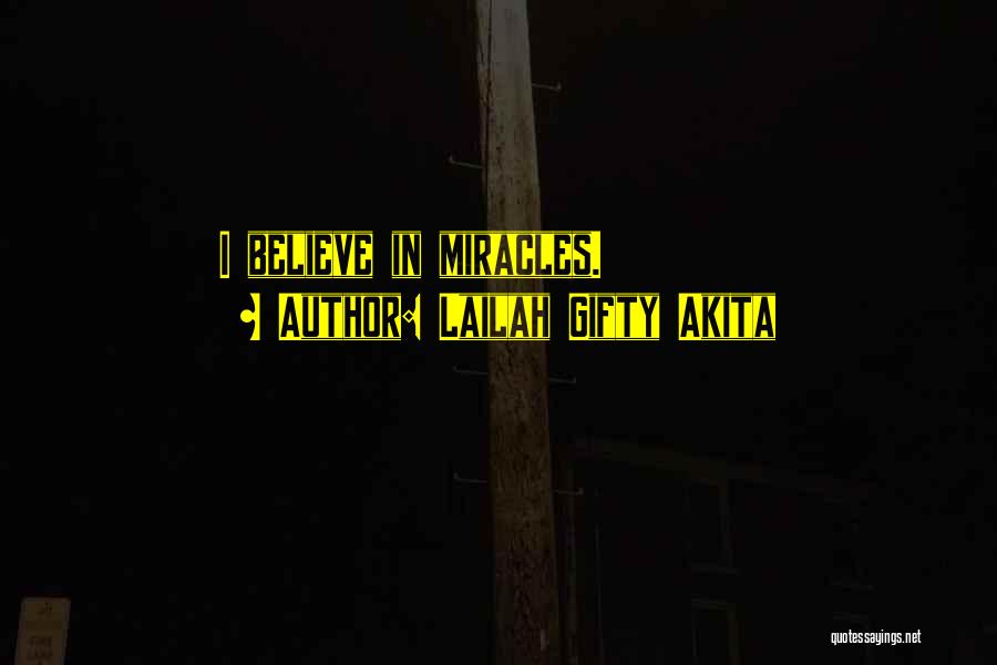 Lailah Gifty Akita Quotes: I Believe In Miracles.