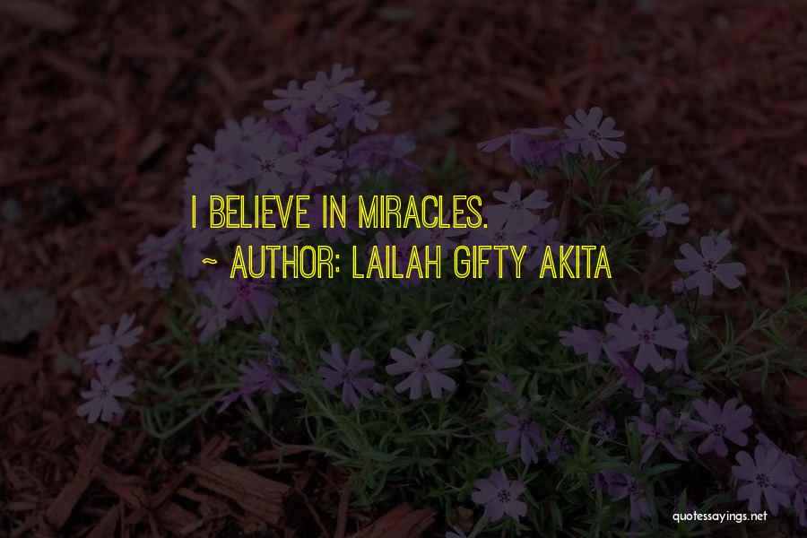 Lailah Gifty Akita Quotes: I Believe In Miracles.