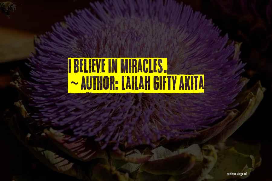 Lailah Gifty Akita Quotes: I Believe In Miracles.