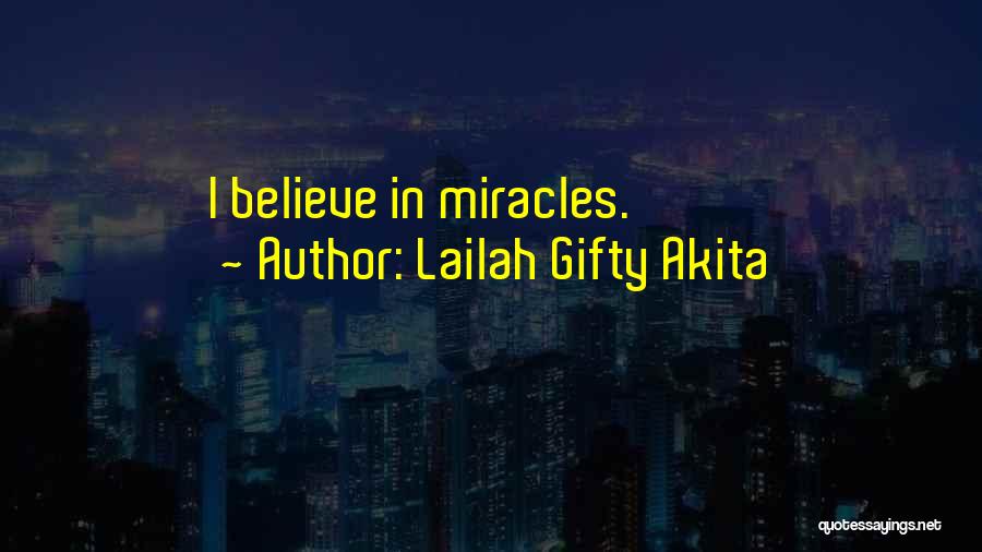 Lailah Gifty Akita Quotes: I Believe In Miracles.