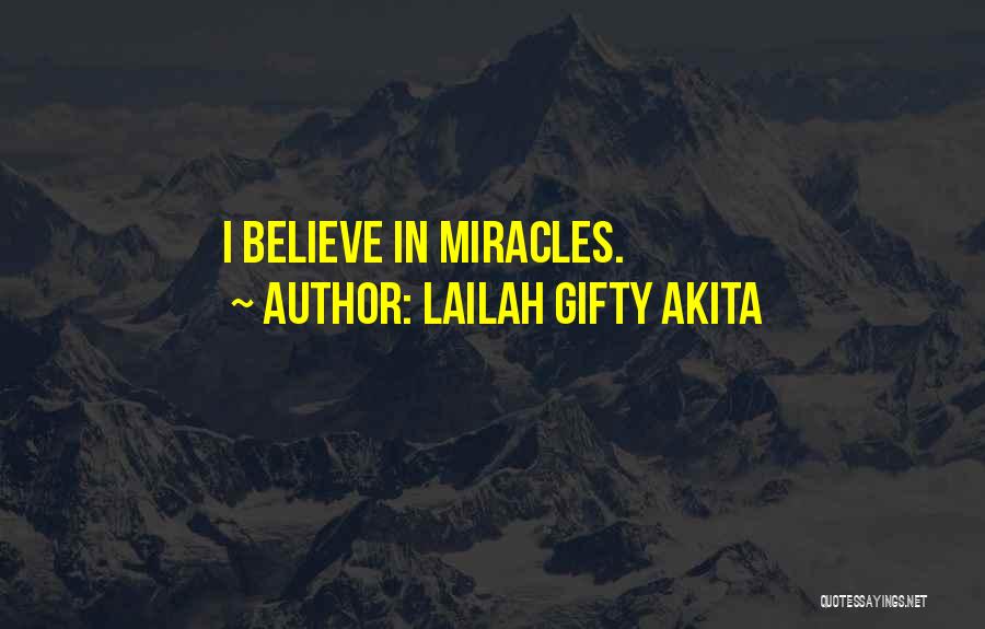Lailah Gifty Akita Quotes: I Believe In Miracles.