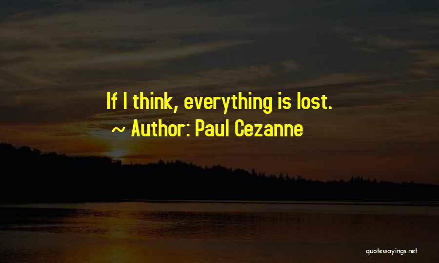 Paul Cezanne Quotes: If I Think, Everything Is Lost.