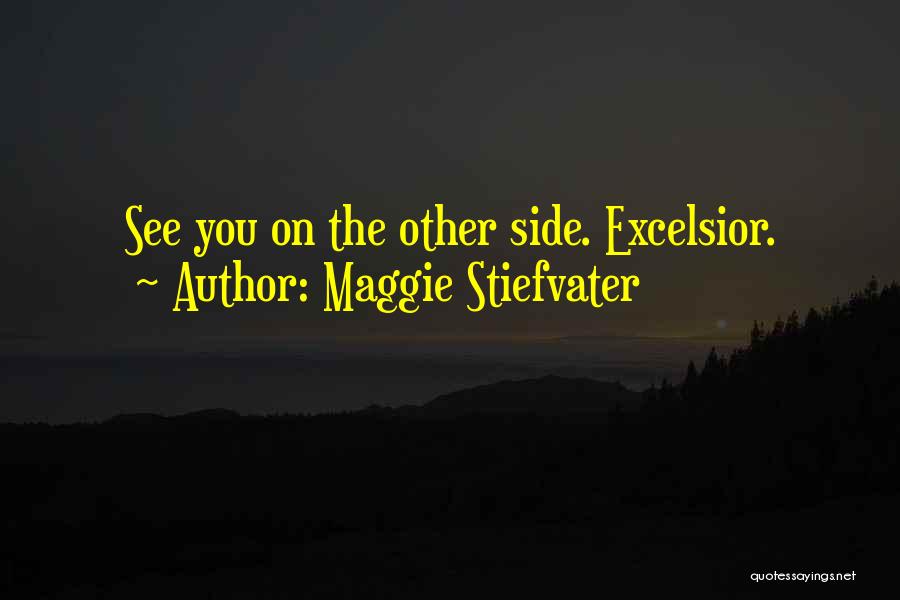 Maggie Stiefvater Quotes: See You On The Other Side. Excelsior.
